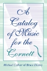 A Catalog of Music for the Cornett (Publications of the Early Music Institute) By Michael Collver, Bruce Dickey Cover Image