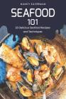 Seafood 101: 25 Delicious Seafood Recipes and Techniques By Nancy Silverman Cover Image