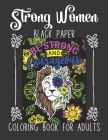 Strong Women black paper Coloring Book for Adults: Empower Women Coloring Book, An Inspirational Adult Coloring Book for Feminists Supporting Women's Cover Image