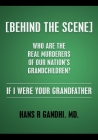 (Behind the Scene) Who are the real murderers of our nation's grandchildren?: If I Were Your Grandfather By Hans R. Gandhi MD Cover Image