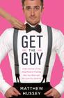 Get the Guy: Learn Secrets of the Male Mind to Find the Man You Want and the Love You Deserve By Matthew Hussey Cover Image