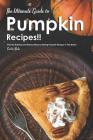 The Ultimate Guide to Pumpkin Recipes!!: Find the Quickest and Easiest Ways to Making Pumpkin Recipes in This Book! Cover Image