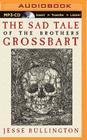 The Sad Tale of the Brothers Grossbart By Jesse Bullington, Christopher Lane (Read by) Cover Image