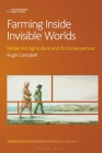 Farming Inside Invisible Worlds: Modernist Agriculture and Its Consequences (Contemporary Food Studies: Economy) By Hugh Campbell, David Goodman (Editor), Michael K. Goodman (Editor) Cover Image