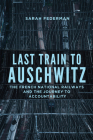 Last Train to Auschwitz: The French National Railways and the Journey to Accountability By Sarah Federman Cover Image