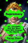 Supremacy: AI, ChatGPT, and the Race that Will Change the World By Parmy Olson Cover Image