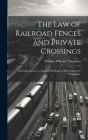 The Law of Railroad Fences and Private Crossings: Including Injuries to Animals On Right of Way Caused by Negligence Cover Image
