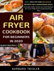Air Fryer Cookbook For Beginners In 2020: Easy, Healthy And Delicious Recipes For A Nourishing Meal (Includes Index, Some Low Carb Recipes, Air Fryer By Barbara Trisler Cover Image