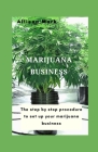 Marijuana Business: The step by step procedure to set up your marijuana business Cover Image