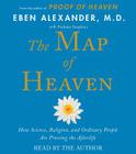 The Map of Heaven: How Science, Religion, and Ordinary People Are Proving the Afterlife By M.D. Alexander, Eben, M.D. Alexander, Eben (Read by) Cover Image