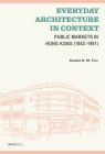 Everyday Architecture in Context: Public Markets in Hong Kong (1842-1981) Cover Image