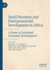 Small Business and Entrepreneurial Development in Africa: A Route to Sustained Economic Development Cover Image
