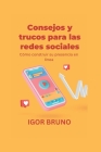 Consejos y trucos para las redes sociales: Cómo construir su presencia en línea By Igor Bruno Cover Image