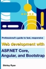 Professional's Guide To Fast, Responsive Web Development With ASP.NET Core, Angular, And Bootstrap By Shirley Ryan Cover Image