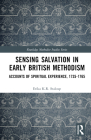 Sensing Salvation in Early British Methodism: Accounts of Spiritual Experience, 1735-1765 (Routledge Methodist Studies) By Erika K. R. Stalcup Cover Image