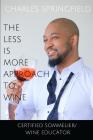 The Less Is More Approach To Wine By Springfield Charles, Woelfel Anne (Designed by), O'Dell Curtis (Photographer) Cover Image