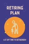Retiring Plan: Cut Off Time To Retirement: How To Retire Early Cover Image