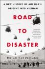 Road to Disaster: A New History of America's Descent into Vietnam Cover Image