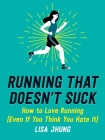 Running That Doesn't Suck: How to Love Running (Even If You Think You Hate It) By Lisa Jhung Cover Image