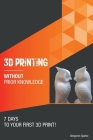 3D printing without prior knowledge: 7 days to your first 3D print Cover Image