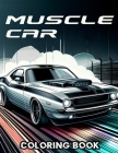 Muscle Car Coloring book: Featuring a Collection of Iconic Muscle Cars and Vintage Designs That Defined an Era of Automotive Greatness, Where Ev Cover Image