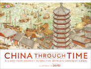 China Through Time: A 2,500-Year Journey Along the World's Greatest Canal By DK, Du Fei (Illustrator) Cover Image