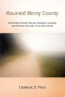Haunted Henry County: And Nearby Hoosier Haunts. Mysteries, Legends and Personal Accounts of the Paranormal By Charlene Z. Perry Cover Image