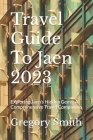Travel Guide To Jaen 2023: Exploring Jaen's Hidden Gems: A Comprehensive Travel Companion By Gregory Smith Cover Image