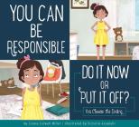 You Can Be Responsible: Do it Now or Put it Off? (Making Good Choices) By Connie Colwell Miller, Victoria Assanelli (Illustrator) Cover Image