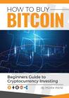 How To Buy Bitcoin: A Beginners Guide To Investing In Cryptocurrency By Monte Werle Cover Image