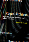 Rogue Archives: Digital Cultural Memory and Media Fandom By Abigail De Kosnik Cover Image