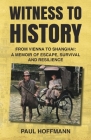 Witness to History: From Vienna to Shanghai: A Memoir of Escape, Survival and Resilience Cover Image