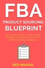 FBA Product Sourcing Blueprint: How to Find, Evaluate, and Hire the Best Suppliers at the Best Prices for Your Fulfillment by Amazon Business Cover Image