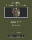 Maine Revised Statutes 2020 Edition Title 28-A Liquors By Odessa Publishing (Editor), Maine Government Cover Image