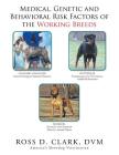 Medical, Genetic and Behavioral Risk Factors of the Working Breeds By DVM Ross D. Clark Cover Image
