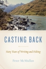 Casting Back: Sixty Years of Writing and Fishing By Peter McMullan Cover Image