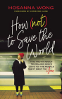 How (Not) to Save the World: The Truth about Revealing God's Love to the People Right Next to You Cover Image