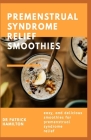 Premenstrual Syndrome Relief Smoothies: easy and delicious smoothies for premenstrual syndrome relief Cover Image