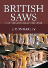 British Saws: A History and Collector's Guide By Simon Barley Cover Image