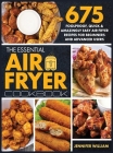 The Essential Air Fryer Cookbook: 675 Foolproof, Quick & Amazingly Easy Air Fryer Recipes For Beginners and Advanced Users By Jennifer William Cover Image