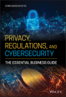 Privacy, Regulations, and Cybersecurity: The Essential Business Guide Cover Image