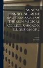 ... Annual Announcement and Catalogue of the Rush Medical College, Chicago, Ill. Session of ...; 38: 1880-81 By Anonymous Cover Image