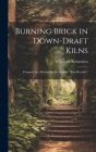 Burning Brick in Down-Draft Kilns: Prepared As a Manual for the Author's 