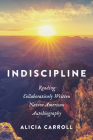 Indiscipline: Reading Collaboratively Written Native American Autobiography By Alicia Carroll Cover Image
