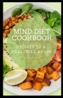 Mind Diet Cookbook: Recipes to a Healthier Brain By Nathan Dobson Cover Image