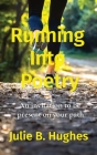 Running Into Poetry: An invitation to be present on your path By Julie B. Hughes Cover Image