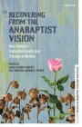 Recovering from the Anabaptist Vision: New Essays in Anabaptist Identity and Theological Method By Laura Schmidt Roberts (Editor), Paul Martens (Editor), Myron A. Penner (Editor) Cover Image