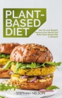 Plant-Based Diet: How to Lose Weight, Improve Your Health and Make Plant-Based Diet a Lifestyle By Stephan Nelson Cover Image