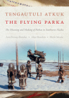 Tengautuli Atkuk / The Flying Parka: The Meaning and Making of Parkas in Southwest Alaska By Ann Fienup-Riordan, Alice Rearden, Marie Meade Cover Image