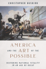 America and the Art of the Possible: Restoring National Vitality in an Age of Decay By Christopher Buskirk Cover Image